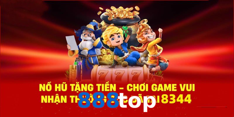 Tận hưởng sân chơi nổ hũ 888top cùng phần quà cực hấp dẫn